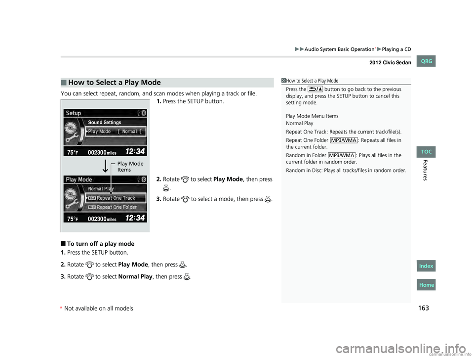 HONDA CIVIC SEDAN 2012  Owners Manual (in English) 163
uuAudio System Basic Operation*uPlaying a CD
Features
You can select repeat, random, and scan  modes when playing a track or file.
1. Press the SETUP button.
2. Rotate   to select  Play Mode, then