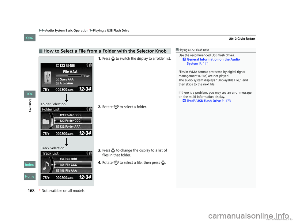 HONDA CIVIC SEDAN 2012  Owners Manual (in English) uuAudio System Basic Operation*uPlaying a USB Flash Drive
168
Features
1. Press   to switch the display to a folder list.
2. Rotate   to select a folder.
3. Press   to change the  display to a list of