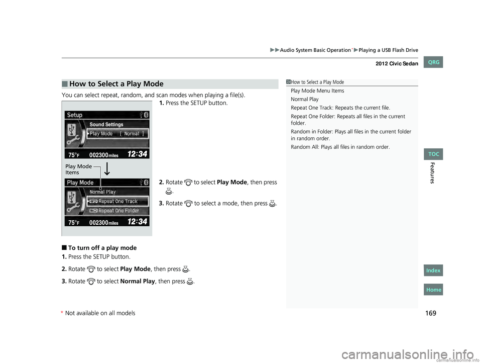 HONDA CIVIC SEDAN 2012  Owners Manual (in English) 169
uuAudio System Basic Operation*uPlaying a USB Flash Drive
Features
You can select repeat, random, and scan modes when playing a file(s).
1.Press the SETUP button.
2. Rotate   to select  Play Mode,