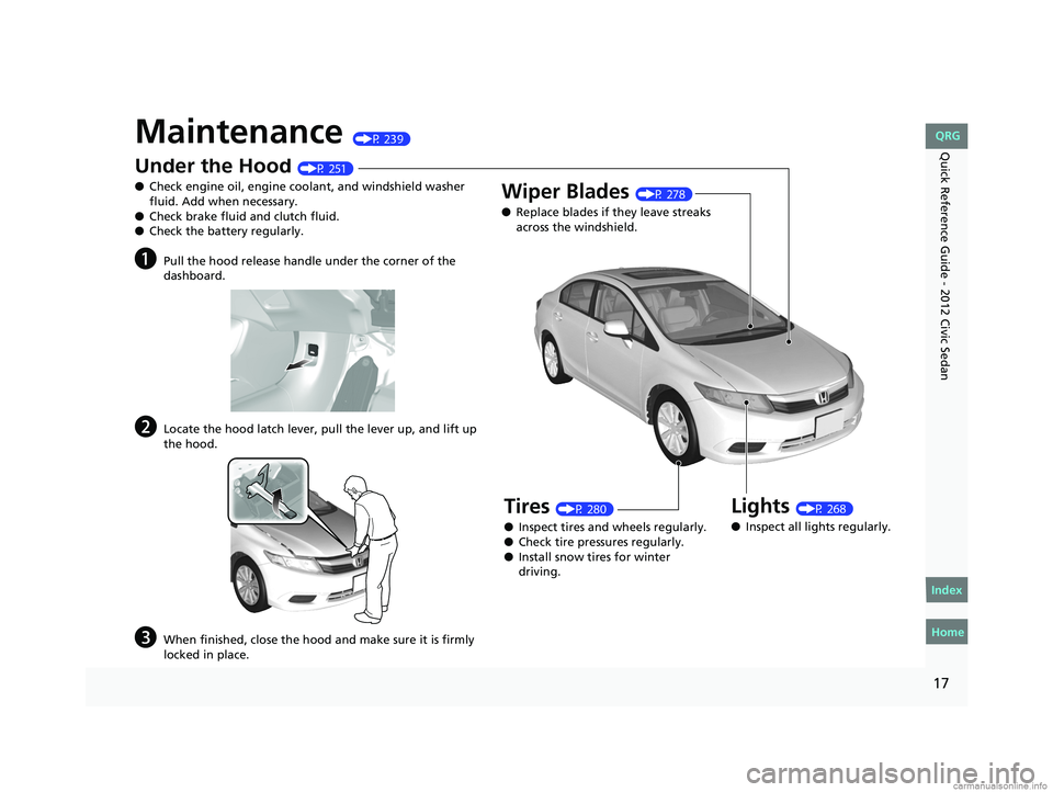 HONDA CIVIC SEDAN 2012  Owners Manual (in English) 17
Quick Reference Guide - 2012 Civic SedanMaintenance (P 239)
Under the Hood (P 251)
● Check engine oil, engine coolant, and windshield washer 
fluid. Add when necessary.
● Check brake fluid and 