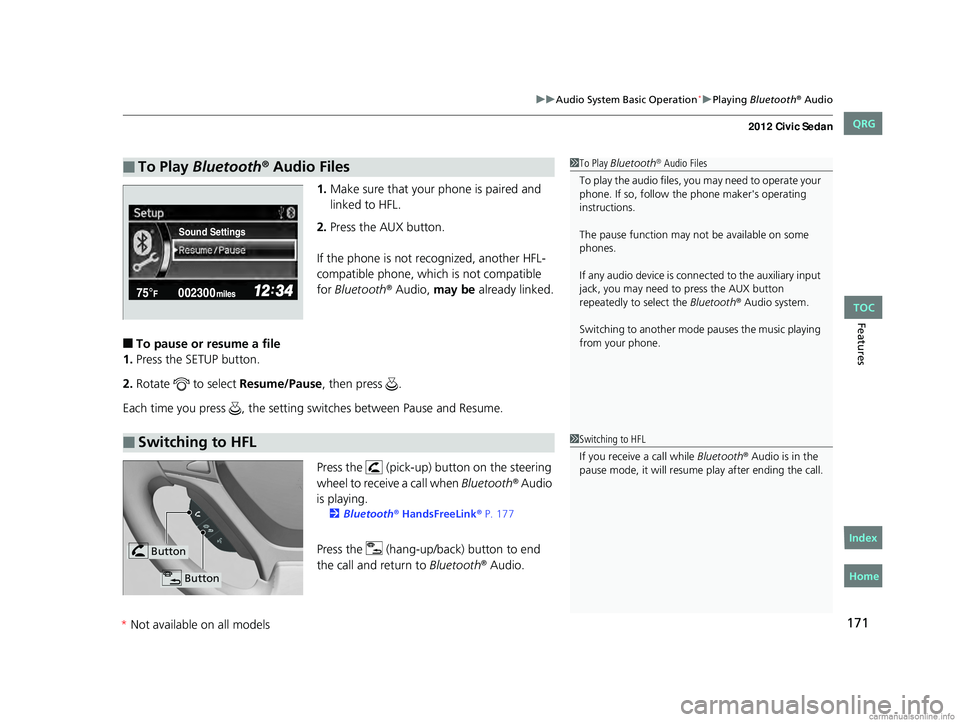 HONDA CIVIC SEDAN 2012  Owners Manual (in English) 171
uuAudio System Basic Operation*uPlaying  Bluetooth® Audio
Features
1.Make sure that your phone is paired and 
linked to HFL.
2. Press the AUX button.
If the phone is not recognized, another HFL-
