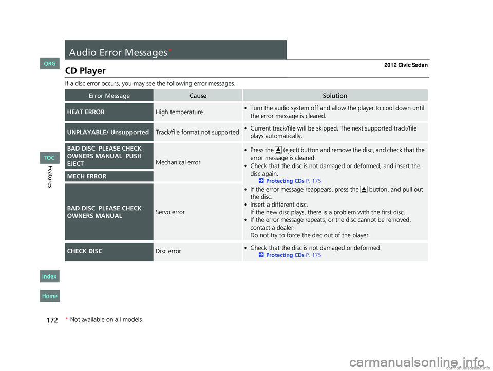 HONDA CIVIC SEDAN 2012  Owners Manual (in English) 172
Features
Audio Error Messages*
CD Player
If a disc error occurs, you may see the following error messages.
Error MessageCauseSolution
HEAT ERRORHigh temperature●Turn the audio system off and all