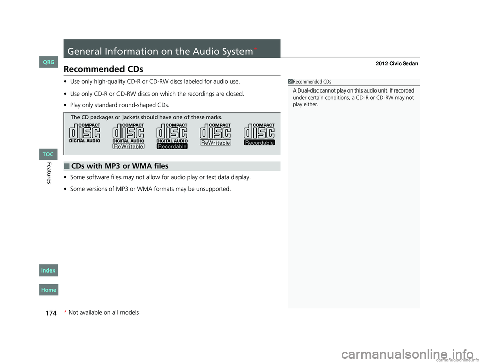 HONDA CIVIC SEDAN 2012  Owners Manual (in English) 174
Features
General Information on the Audio System*
Recommended CDs
•Use only high-quality CD-R or CD-RW discs labeled for audio use.
• Use only CD-R or CD-RW discs on which the recordings are c