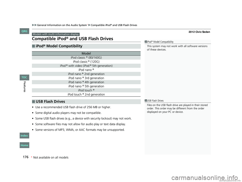 HONDA CIVIC SEDAN 2012  Owners Manual (in English) 176
uuGeneral Information on the Audio System*uCompatible iPod® and USB Flash Drives
Features
Compatible iPod® and USB Flash Drives
• Use a recommended USB flash drive of 256 MB or higher.
• Som