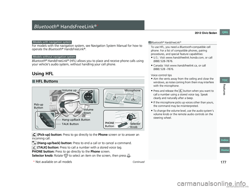 HONDA CIVIC SEDAN 2012  Owners Manual (in English) 177Continued
Features
Bluetooth® HandsFreeLink®*
For models with the navigation system, see Navigation System Manual for how to 
operate the  Bluetooth® HandsFreeLink®.
Bluetooth
® HandsFreeLink