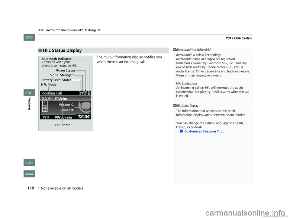HONDA CIVIC SEDAN 2012  Owners Manual (in English) uuBluetooth® HandsFreeLink®*uUsing HFL
178
Features
The multi-information display notifies you 
when there is an incoming call.
■HFL Status Display1Bluetooth® HandsFreeLink®
Bluetooth® Wireless