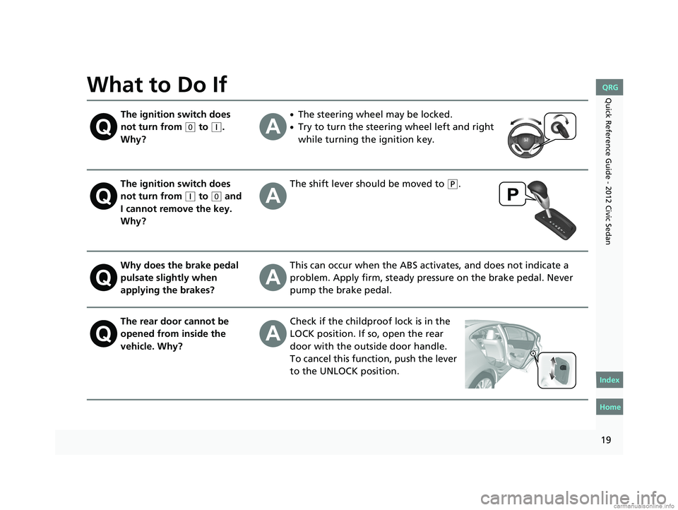 HONDA CIVIC SEDAN 2012 (in English) User Guide 19
Quick Reference Guide - 2012 Civic SedanWhat to Do If
The ignition switch does
not turn from
(0 to (q.
Why?
●The steering wheel may be locked.
●Try to turn the steering wheel left and right HONDA CIVIC SEDAN 2012 (in English) User Guide 19
Quick Reference Guide - 2012 Civic SedanWhat to Do If
The ignition switch does
not turn from
(0 to (q.
Why?
●The steering wheel may be locked.
●Try to turn the steering wheel left and right