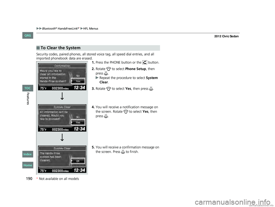 HONDA CIVIC SEDAN 2012  Owners Manual (in English) 190
uuBluetooth® HandsFreeLink®*uHFL Menus
Features
Security codes, paired phones, all stored vo ice tag, all speed dial entries, and all 
imported phonebook data are erased. 1.Press the PHONE butto
