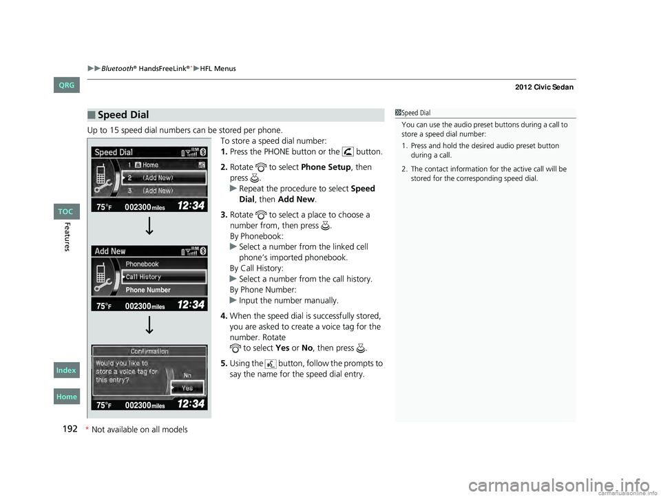 HONDA CIVIC SEDAN 2012  Owners Manual (in English) uuBluetooth® HandsFreeLink®*uHFL Menus
192
Features
Up to 15 speed dial numbers can be stored per phone.
To store a speed dial number:
1.Press the PHONE button or the   button.
2. Rotate   to select