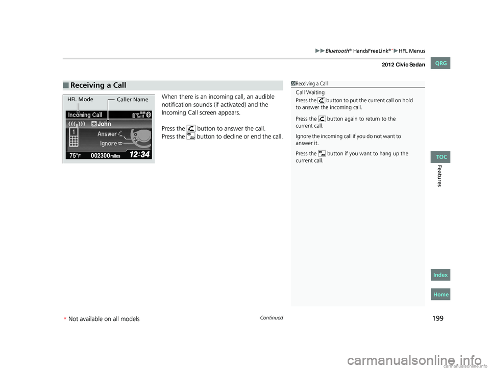 HONDA CIVIC SEDAN 2012  Owners Manual (in English) Continued199
uuBluetooth® HandsFreeLink®*uHFL Menus
Features
When there is an inco ming call, an audible 
notification sounds (if activated) and the 
Incoming Call screen appears. 
Press the   butto
