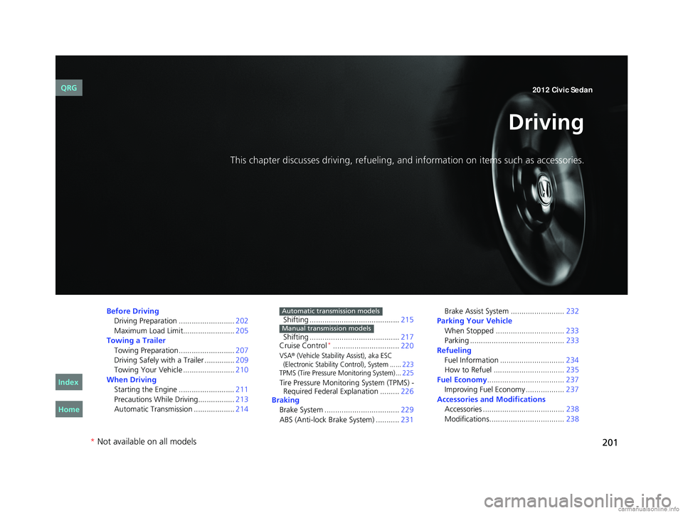 HONDA CIVIC SEDAN 2012 Owners Manual (in English) 201
Driving
This chapter discusses driving, refueling, and information on items such as accessories.
Before Driving
Driving Preparation .......................... 202
Maximum Load Limit.............. HONDA CIVIC SEDAN 2012 Owners Manual (in English) 201
Driving
This chapter discusses driving, refueling, and information on items such as accessories.
Before Driving
Driving Preparation .......................... 202
Maximum Load Limit..............