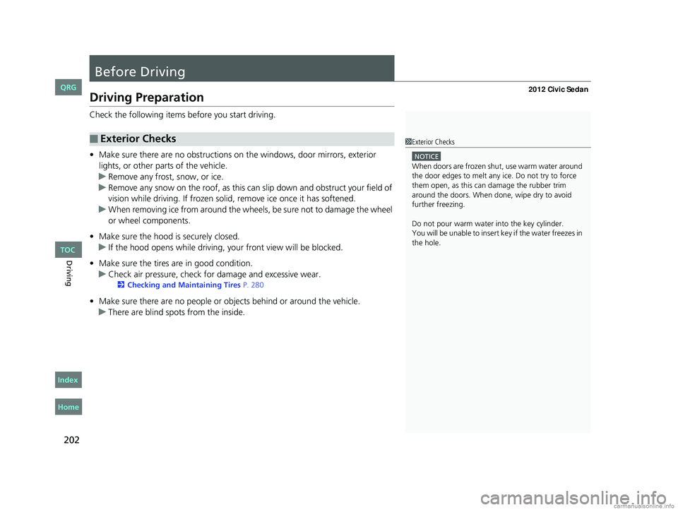 HONDA CIVIC SEDAN 2012 Owners Manual (in English) 202
Driving
Before Driving
Driving Preparation
Check the following items before you start driving.
• Make sure there are no obstructions on the windows, door mirrors, exterior
lights, or other part HONDA CIVIC SEDAN 2012 Owners Manual (in English) 202
Driving
Before Driving
Driving Preparation
Check the following items before you start driving.
• Make sure there are no obstructions on the windows, door mirrors, exterior
lights, or other part
