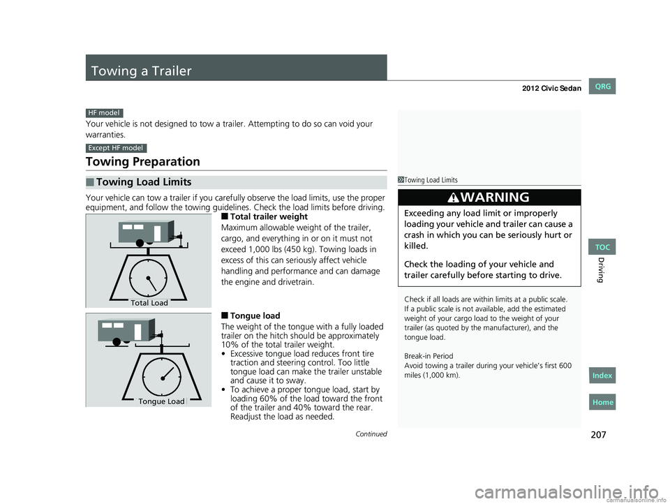 HONDA CIVIC SEDAN 2012 Owners Manual (in English) 207Continued
Driving
Towing a Trailer
Your vehicle is not designed to tow a trailer. Attempting to do so can void your
warranties.
Towing Preparation
Your vehicle can tow a trailer if you carefully o HONDA CIVIC SEDAN 2012 Owners Manual (in English) 207Continued
Driving
Towing a Trailer
Your vehicle is not designed to tow a trailer. Attempting to do so can void your
warranties.
Towing Preparation
Your vehicle can tow a trailer if you carefully o