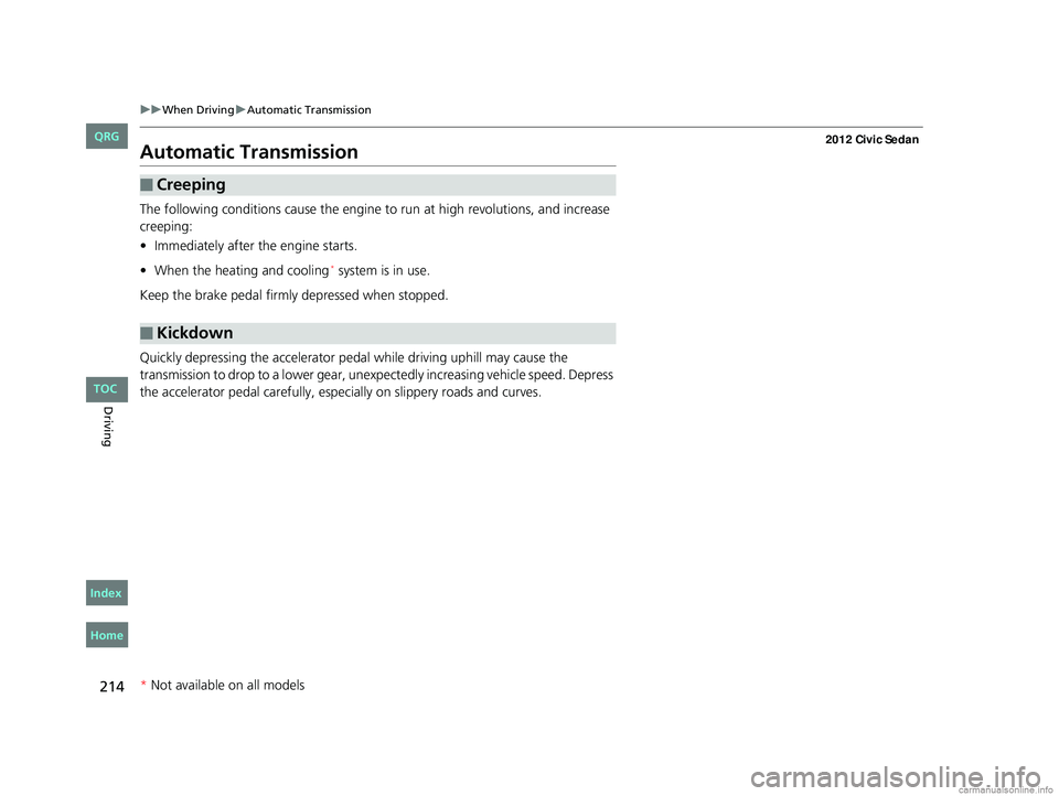 HONDA CIVIC SEDAN 2012  Owners Manual (in English) 214
uuWhen Driving uAutomatic Transmission
Driving
Automatic Transmission
The following conditions cause the engine to run at high revolutions, and increase 
creeping:
• Immediately after the engine