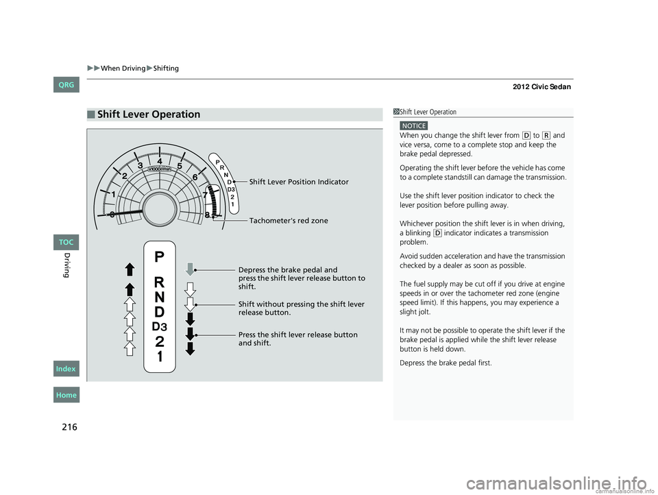 HONDA CIVIC SEDAN 2012 Owners Manual (in English) uuWhen Driving uShifting
216
Driving
■Shift Lever Operation1Shift Lever Operation
NOTICE
When you change the shift lever from (D to (R and
vice versa, come to a complete stop and keep the
brake pe HONDA CIVIC SEDAN 2012 Owners Manual (in English) uuWhen Driving uShifting
216
Driving
■Shift Lever Operation1Shift Lever Operation
NOTICE
When you change the shift lever from (D to (R and
vice versa, come to a complete stop and keep the
brake pe