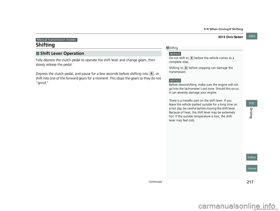 HONDA CIVIC SEDAN 2012 Owners Manual (in English) 217
uuWhen Driving uShifting
Continued
Driving
Shifting
Fully depress the clutch pedal to operate the shift lever and change gears, then
slowly release the pedal.
Depress the clutch pedal, and pause HONDA CIVIC SEDAN 2012 Owners Manual (in English) 217
uuWhen Driving uShifting
Continued
Driving
Shifting
Fully depress the clutch pedal to operate the shift lever and change gears, then
slowly release the pedal.
Depress the clutch pedal, and pause