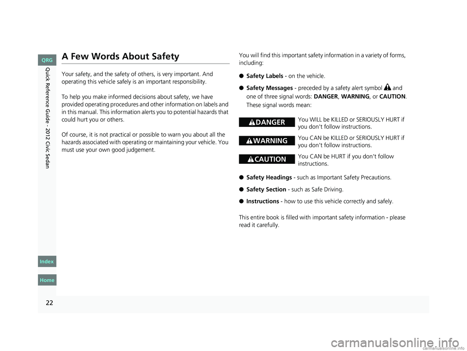 HONDA CIVIC SEDAN 2012 (in English) Owners Guide 22
Quick Reference Guide - 2012 Civic Sedan
A Few Words About Safety
Your safety, and the safety of others, is very important. And
operating this vehicle safely is an important responsibility.
To hel HONDA CIVIC SEDAN 2012 (in English) Owners Guide 22
Quick Reference Guide - 2012 Civic Sedan
A Few Words About Safety
Your safety, and the safety of others, is very important. And
operating this vehicle safely is an important responsibility.
To hel
