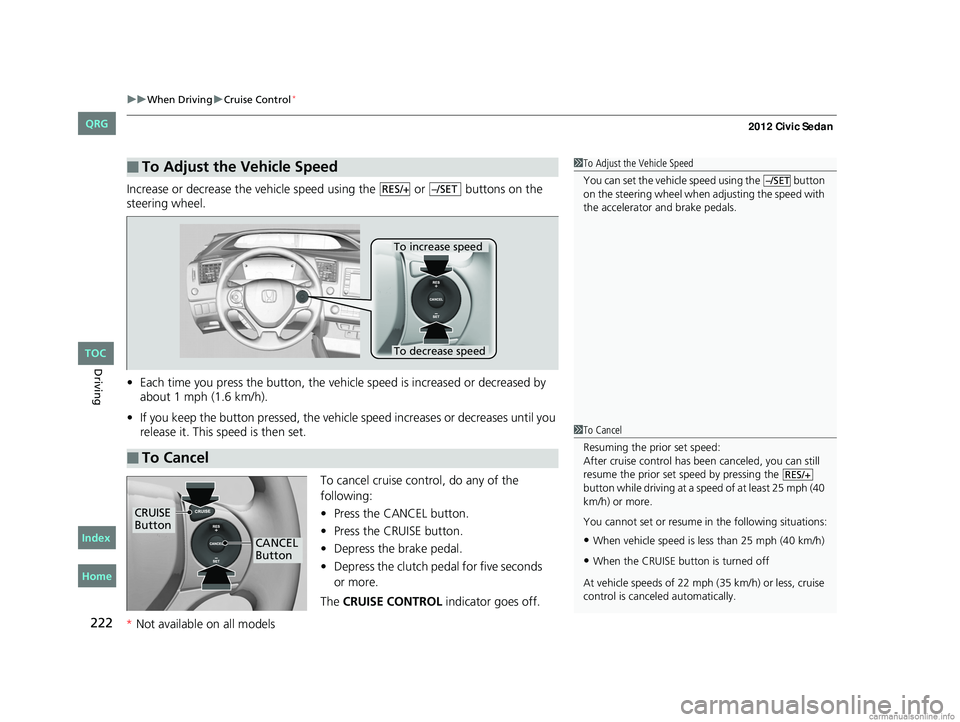 HONDA CIVIC SEDAN 2012 Owners Manual (in English) uuWhen Driving uCruise Control*
222
Driving
Increase or decrease the vehicle speed using the or buttons on the
steering wheel.
• Each time you press the button, the vehicl e speed is increased HONDA CIVIC SEDAN 2012 Owners Manual (in English) uuWhen Driving uCruise Control*
222
Driving
Increase or decrease the vehicle speed using the or buttons on the
steering wheel.
• Each time you press the button, the vehicl e speed is increased