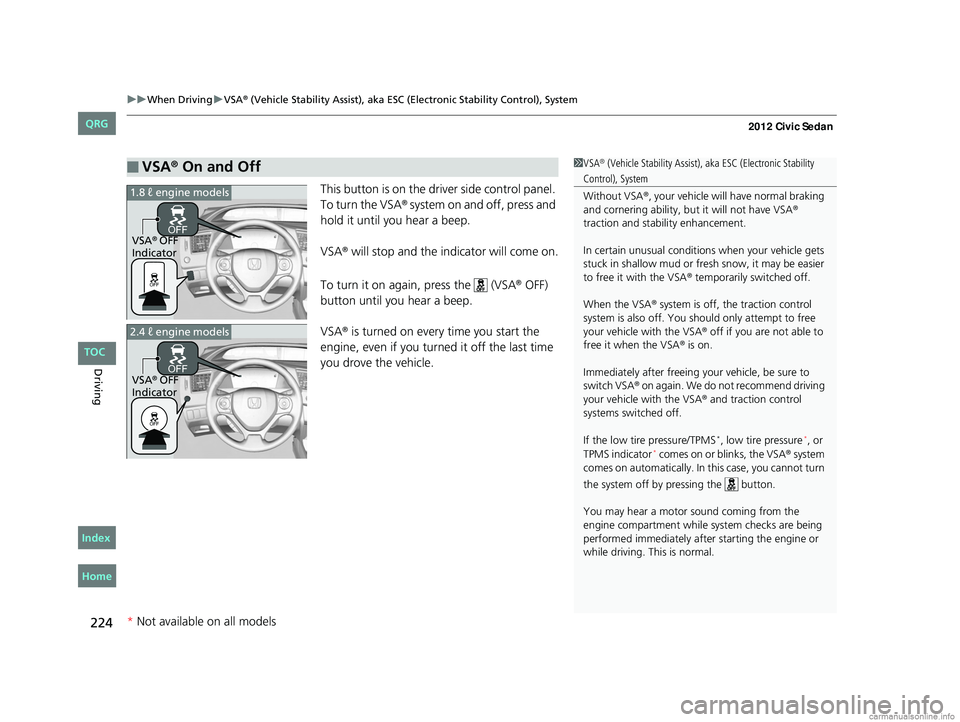 HONDA CIVIC SEDAN 2012 Owners Manual (in English) uuWhen Driving uVSA® (Vehicle Stability Assist), aka ESC (Electronic Stability Control), System
224
Driving
This button is on the driver side control panel.
To turn the VSA® system on and off, pres HONDA CIVIC SEDAN 2012 Owners Manual (in English) uuWhen Driving uVSA® (Vehicle Stability Assist), aka ESC (Electronic Stability Control), System
224
Driving
This button is on the driver side control panel.
To turn the VSA® system on and off, pres