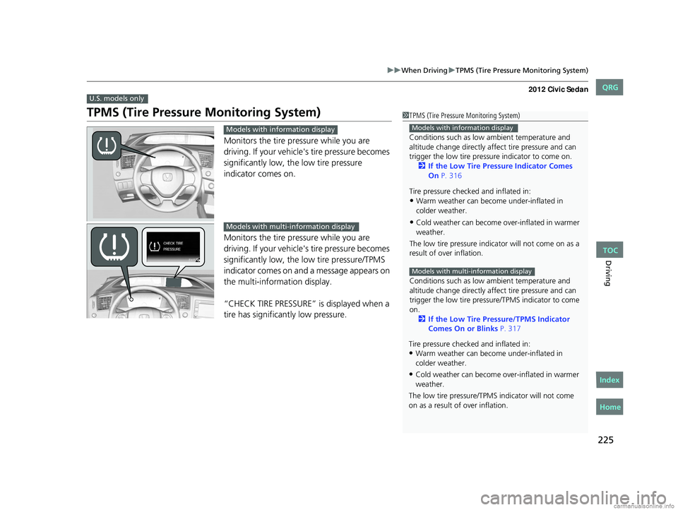 HONDA CIVIC SEDAN 2012 Owners Manual (in English) 225
uuWhen Driving uTPMS (Tire Pressure Monitoring System)
Driving
TPMS (Tire Pressure Monitoring System)
Monitors the tire pr essure while you are
driving. If your vehicle's tire pressure become HONDA CIVIC SEDAN 2012 Owners Manual (in English) 225
uuWhen Driving uTPMS (Tire Pressure Monitoring System)
Driving
TPMS (Tire Pressure Monitoring System)
Monitors the tire pr essure while you are
driving. If your vehicle's tire pressure become