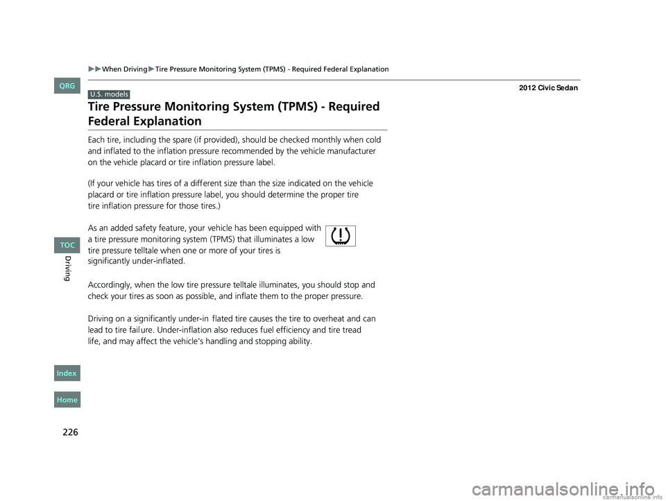 HONDA CIVIC SEDAN 2012 Owners Manual (in English) 226
uuWhen Driving uTire Pressure Monitoring System (TPMS) - Required Federal Explanation
Driving
Tire Pressure Monitoring System (TPMS) - Required
Federal Explanation
Each tire, including the spare HONDA CIVIC SEDAN 2012 Owners Manual (in English) 226
uuWhen Driving uTire Pressure Monitoring System (TPMS) - Required Federal Explanation
Driving
Tire Pressure Monitoring System (TPMS) - Required
Federal Explanation
Each tire, including the spare