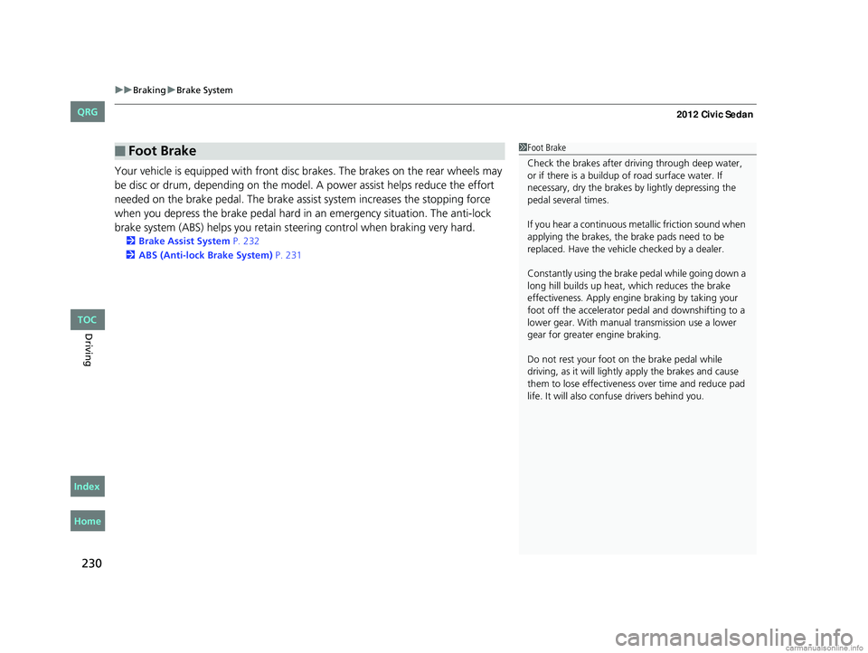 HONDA CIVIC SEDAN 2012  Owners Manual (in English) uuBraking uBrake System
230
Driving
Your vehicle is equipped wi th front disc brakes. The brakes on the rear wheels may 
be disc or drum, depending on the model. A power assist helps reduce the effort