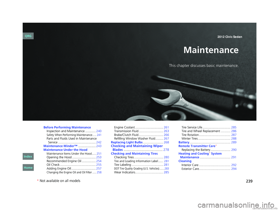 HONDA CIVIC SEDAN 2012  Owners Manual (in English) 239
Maintenance
This chapter discusses basic maintenance.
Before Performing MaintenanceInspection and Maintenance ............ 240
Safety When Performing Maintenance..... 241Parts and Fluids Used in M