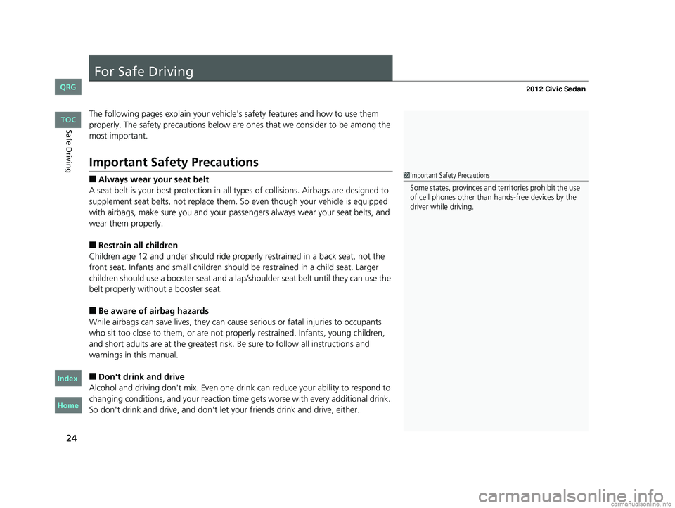 HONDA CIVIC SEDAN 2012 (in English) Owners Guide 24
Safe Driving
For Safe Driving
The following pages explain your vehicle's safety features and how to use them
properly. The safety precauti ons below are ones that we consider to be among the
HONDA CIVIC SEDAN 2012 (in English) Owners Guide 24
Safe Driving
For Safe Driving
The following pages explain your vehicle's safety features and how to use them
properly. The safety precauti ons below are ones that we consider to be among the