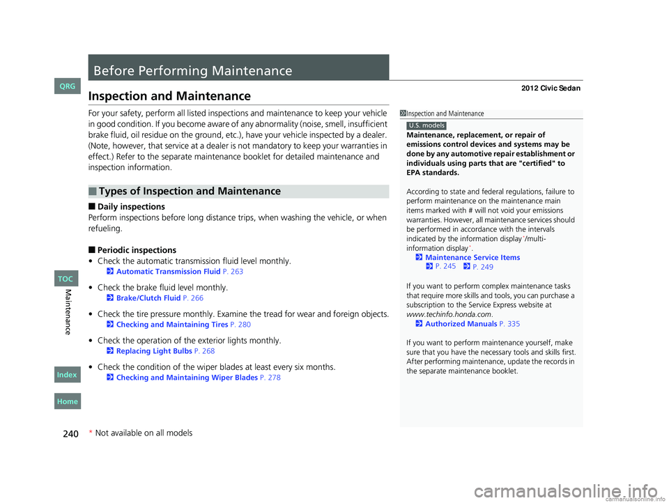 HONDA CIVIC SEDAN 2012 Owners Manual (in English) 240
Maintenance
Before Performing Maintenance
Inspection and Maintenance
For your safety, perform all listed inspections and maintenance to keep your vehicle
in good condition. If you become aware of HONDA CIVIC SEDAN 2012 Owners Manual (in English) 240
Maintenance
Before Performing Maintenance
Inspection and Maintenance
For your safety, perform all listed inspections and maintenance to keep your vehicle
in good condition. If you become aware of
