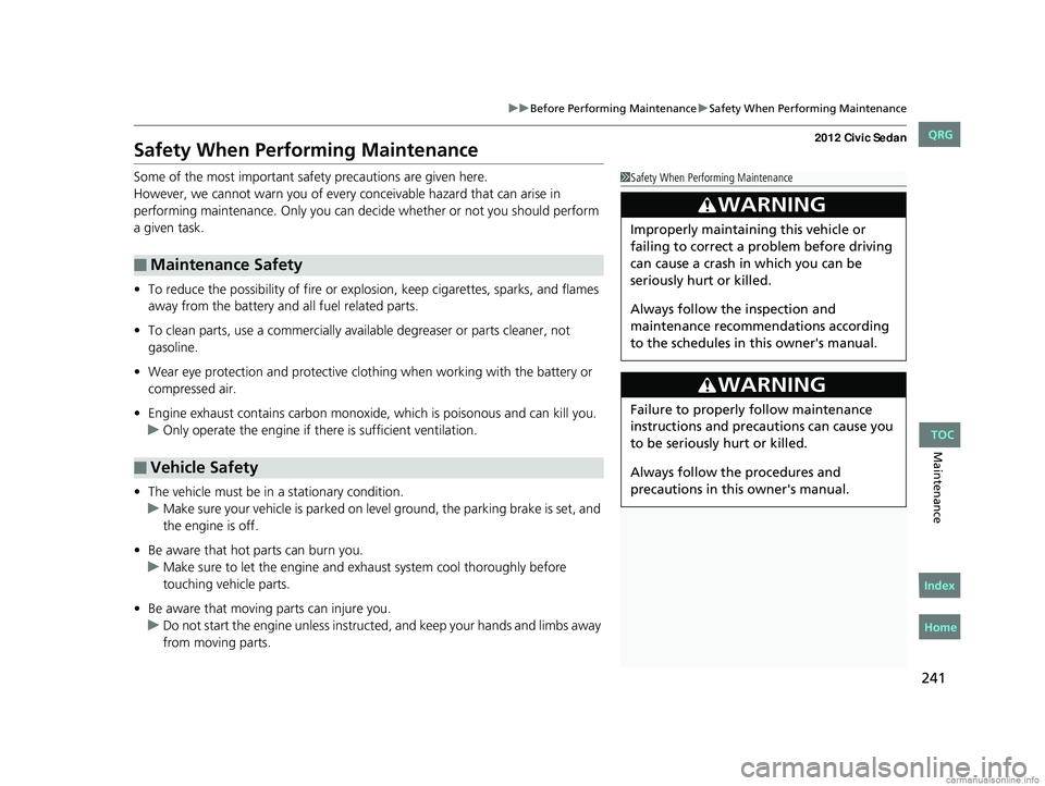 HONDA CIVIC SEDAN 2012 Owners Manual (in English) 241
uuBefore Performing Maintenance uSafety When Performing Maintenance
Maintenance
Safety When Performing Maintenance
Some of the most important safe ty precautions are given here.
However, we cannot HONDA CIVIC SEDAN 2012 Owners Manual (in English) 241
uuBefore Performing Maintenance uSafety When Performing Maintenance
Maintenance
Safety When Performing Maintenance
Some of the most important safe ty precautions are given here.
However, we cannot