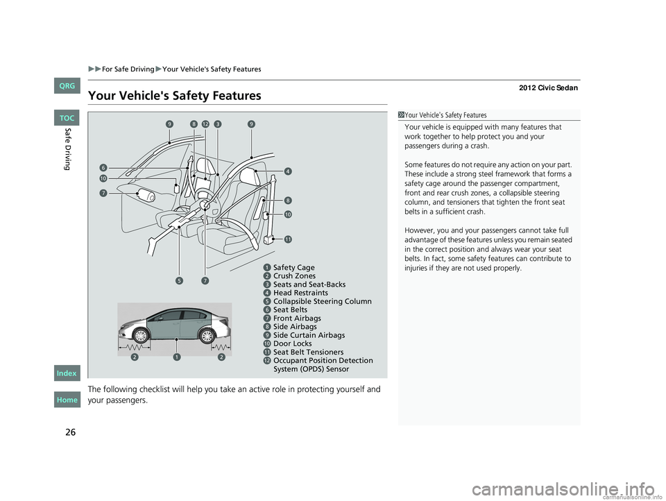 HONDA CIVIC SEDAN 2012 (in English) Owners Guide 26
uuFor Safe Driving uYour Vehicle's Safety Features
Safe Driving
Your Vehicle's Safety Features
The following checklist will help you take an active role in protecting yourself and
your pa HONDA CIVIC SEDAN 2012 (in English) Owners Guide 26
uuFor Safe Driving uYour Vehicle's Safety Features
Safe Driving
Your Vehicle's Safety Features
The following checklist will help you take an active role in protecting yourself and
your pa