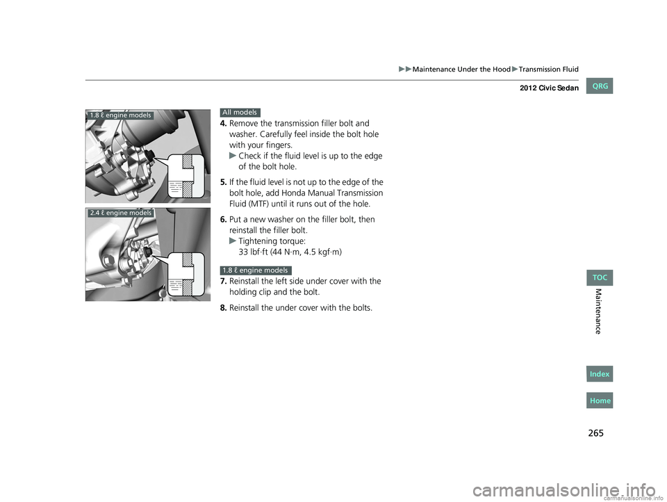 HONDA CIVIC SEDAN 2012 Owners Manual (in English) 265
uuMaintenance Under the Hood uTransmission Fluid
Maintenance
4. Remove the transmission filler bolt and
washer. Carefully feel inside the bolt hole
with your fingers.
u Check if the fluid leve l HONDA CIVIC SEDAN 2012 Owners Manual (in English) 265
uuMaintenance Under the Hood uTransmission Fluid
Maintenance
4. Remove the transmission filler bolt and
washer. Carefully feel inside the bolt hole
with your fingers.
u Check if the fluid leve l