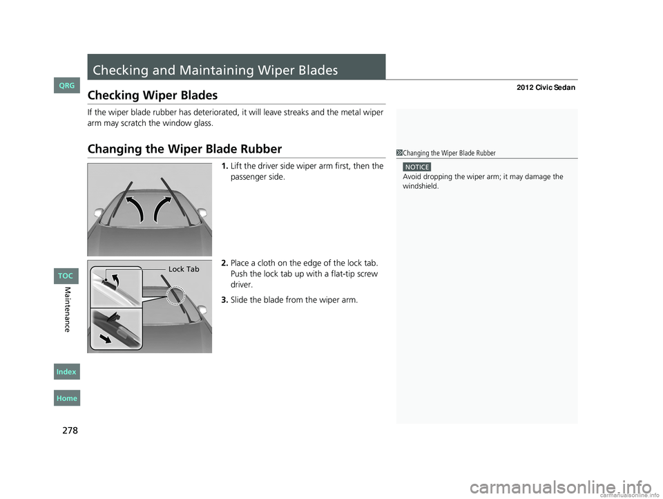 HONDA CIVIC SEDAN 2012  Owners Manual (in English) 278
Maintenance
Checking and Maintaining Wiper Blades
Checking Wiper Blades
If the wiper blade rubber has deteriorated, it will leave streaks and the metal wiper 
arm may scratch the window glass.
Cha