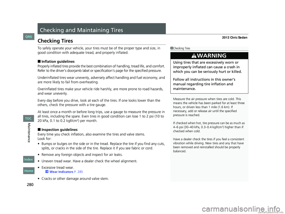 HONDA CIVIC SEDAN 2012 Owners Manual (in English) 280
Maintenance
Checking and Maintaining Tires
Checking Tires
To safely operate your vehicle, your tires must be of the proper type and size, in
good condition with adequate tread, and properly infla HONDA CIVIC SEDAN 2012 Owners Manual (in English) 280
Maintenance
Checking and Maintaining Tires
Checking Tires
To safely operate your vehicle, your tires must be of the proper type and size, in
good condition with adequate tread, and properly infla