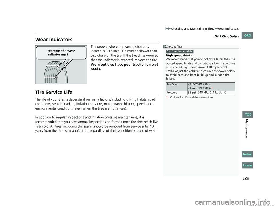 HONDA CIVIC SEDAN 2012 Owners Manual (in English) 285
uuChecking and Maintaining Tires uWear Indicators
Maintenance
Wear Indicators
The groove where the wear indicator is
located is 1/16 inch (1.6 mm) shallower than
elsewhere on the tire. If the t HONDA CIVIC SEDAN 2012 Owners Manual (in English) 285
uuChecking and Maintaining Tires uWear Indicators
Maintenance
Wear Indicators
The groove where the wear indicator is
located is 1/16 inch (1.6 mm) shallower than
elsewhere on the tire. If the t
