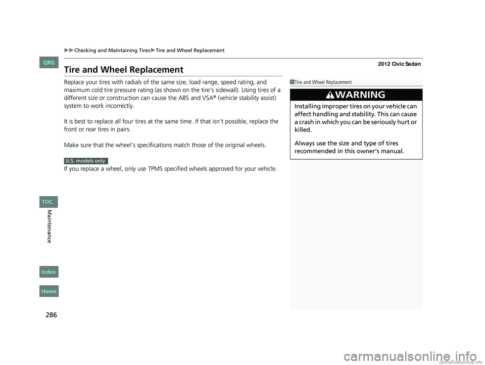HONDA CIVIC SEDAN 2012 Owners Manual (in English) 286
uuChecking and Maintaining Tires uTire and Wheel Replacement
Maintenance
Tire and Wheel Replacement
Replace your tires with radials of the sa me size, load range, speed rating, and
maximum cold t HONDA CIVIC SEDAN 2012 Owners Manual (in English) 286
uuChecking and Maintaining Tires uTire and Wheel Replacement
Maintenance
Tire and Wheel Replacement
Replace your tires with radials of the sa me size, load range, speed rating, and
maximum cold t