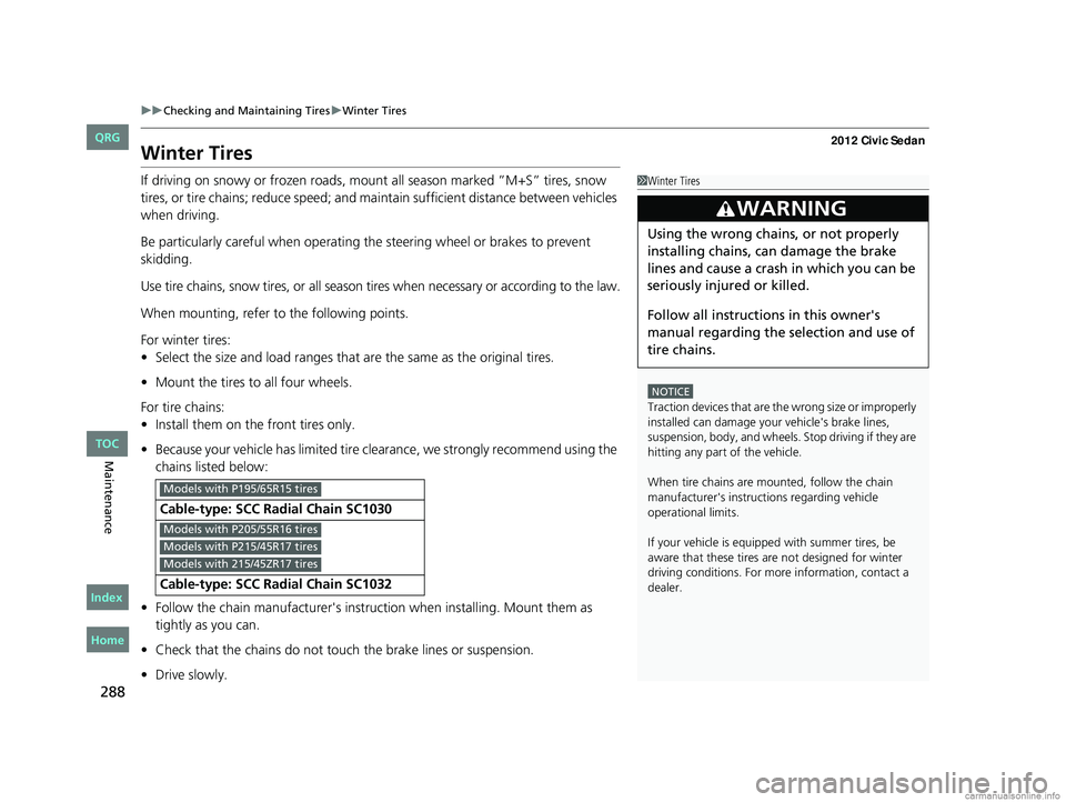 HONDA CIVIC SEDAN 2012 Owners Manual (in English) 288
uuChecking and Maintaining Tires uWinter Tires
Maintenance
Winter Tires
If driving on snowy or frozen roads, mount all season marked ”M+S” tires, snow
tires, or tire chains; reduce speed; and HONDA CIVIC SEDAN 2012 Owners Manual (in English) 288
uuChecking and Maintaining Tires uWinter Tires
Maintenance
Winter Tires
If driving on snowy or frozen roads, mount all season marked ”M+S” tires, snow
tires, or tire chains; reduce speed; and