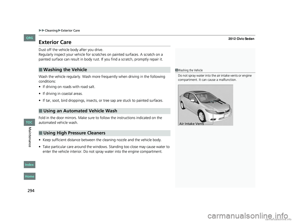 HONDA CIVIC SEDAN 2012 Owners Manual (in English) 294
uuCleaning uExterior Care
Maintenance
Exterior Care
Dust off the vehicle body after you drive.
Regularly inspect your vehi cle for scratches on painted surfaces. A scratch on a
painted surface c HONDA CIVIC SEDAN 2012 Owners Manual (in English) 294
uuCleaning uExterior Care
Maintenance
Exterior Care
Dust off the vehicle body after you drive.
Regularly inspect your vehi cle for scratches on painted surfaces. A scratch on a
painted surface c