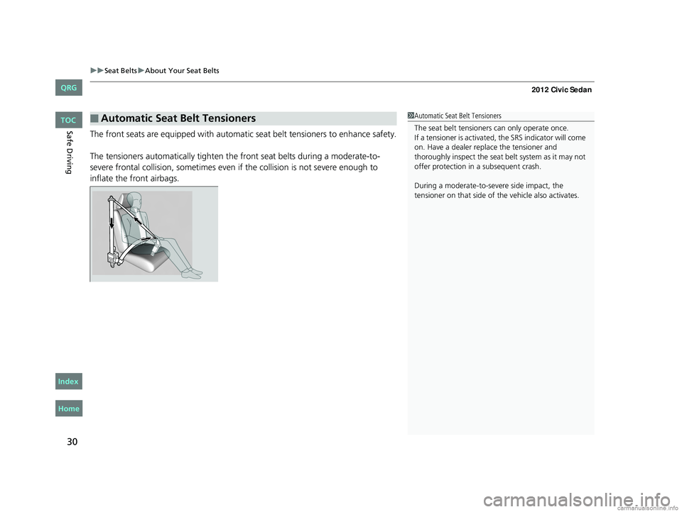 HONDA CIVIC SEDAN 2012  Owners Manual (in English) uuSeat Belts uAbout Your Seat Belts
30
Safe DrivingThe front seats are equipped with automatic  seat belt tensioners to enhance safety.
The tensioners automatically tighten th e front seat belts durin
