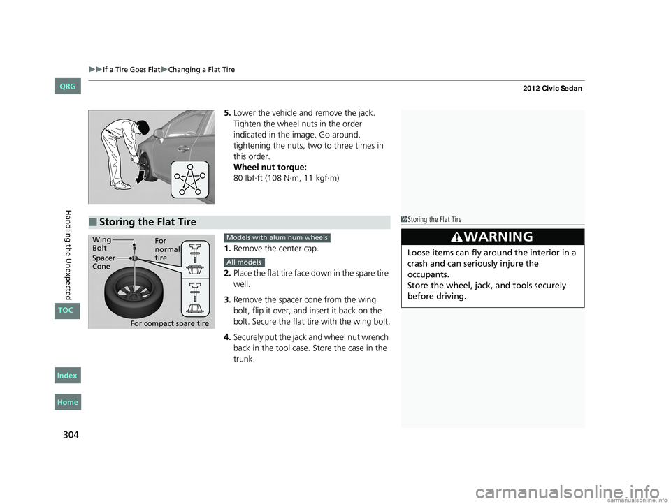 HONDA CIVIC SEDAN 2012 Owners Manual (in English) uuIf a Tire Goes Flat uChanging a Flat Tire
304
Handling the Unexpected
5. Lower the vehicle and remove the jack.
Tighten the wheel nuts in the order
indicated in the image. Go around,
tightening t HONDA CIVIC SEDAN 2012 Owners Manual (in English) uuIf a Tire Goes Flat uChanging a Flat Tire
304
Handling the Unexpected
5. Lower the vehicle and remove the jack.
Tighten the wheel nuts in the order
indicated in the image. Go around,
tightening t