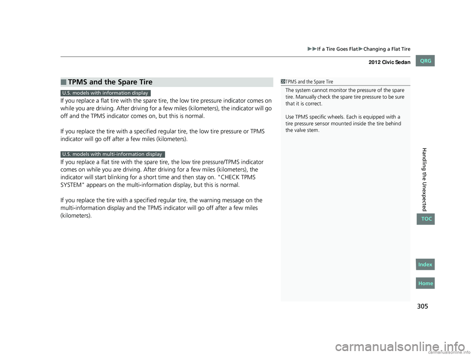 HONDA CIVIC SEDAN 2012 Owners Manual (in English) 305
uuIf a Tire Goes Flat uChanging a Flat Tire
Handling the Unexpected
If you replace a flat tire with the spare ti re, the low tire pressure indicator comes on
while you are driving. After driving HONDA CIVIC SEDAN 2012 Owners Manual (in English) 305
uuIf a Tire Goes Flat uChanging a Flat Tire
Handling the Unexpected
If you replace a flat tire with the spare ti re, the low tire pressure indicator comes on
while you are driving. After driving