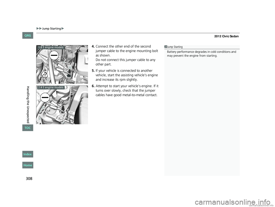 HONDA CIVIC SEDAN 2012 Owners Manual (in English) uuJump Starting u
308
Handling the Unexpected
4.Connect the other end of the second
jumper cable to the engine mounting bolt
as shown.
Do not connect this jumper cable to any
other part.
5. If your HONDA CIVIC SEDAN 2012 Owners Manual (in English) uuJump Starting u
308
Handling the Unexpected
4.Connect the other end of the second
jumper cable to the engine mounting bolt
as shown.
Do not connect this jumper cable to any
other part.
5. If your