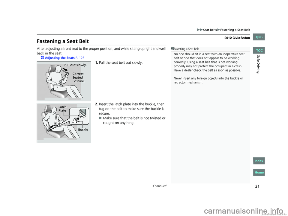 HONDA CIVIC SEDAN 2012  Owners Manual (in English) 31
uuSeat Belts uFastening a Seat Belt
Continued
Safe Driving
Fastening a Seat Belt
After adjusting a front seat to the proper  position, and while sitting upright and well 
back in the seat:
2 Adjust