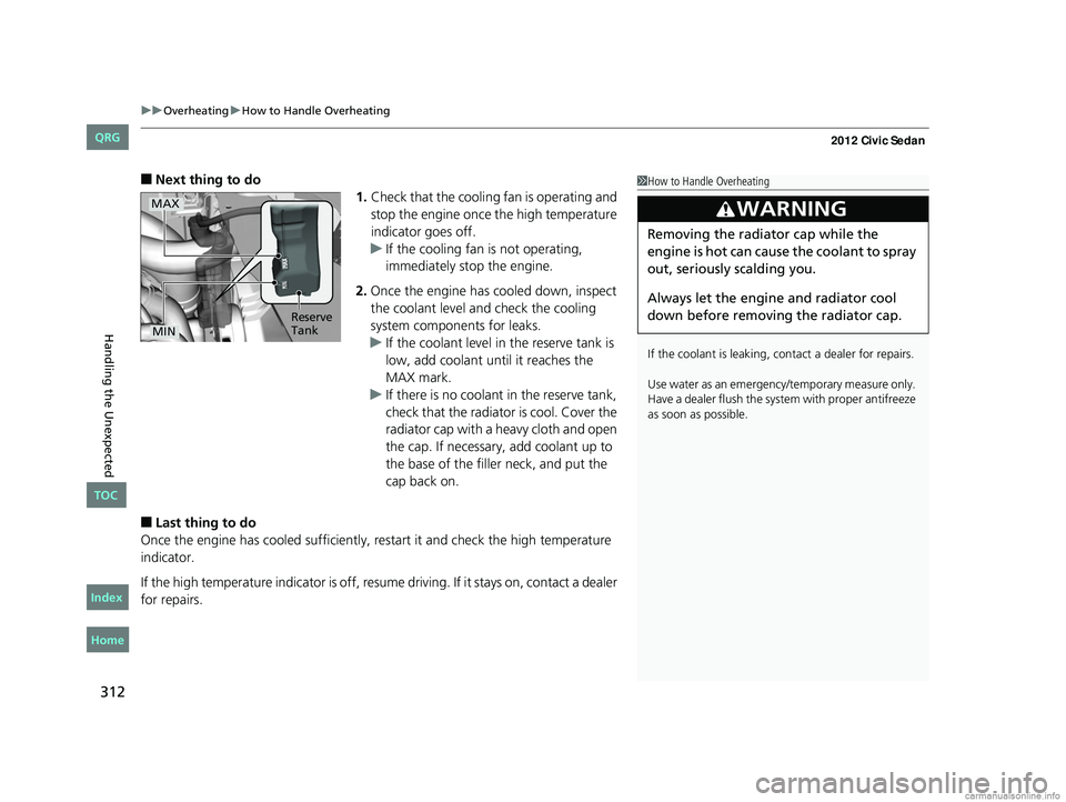 HONDA CIVIC SEDAN 2012 Owners Manual (in English) uuOverheating uHow to Handle Overheating
312
Handling the Unexpected
■Next thing to do
1.Check that the cooling fan is operating and
stop the engine once the high temperature
indicator goes off.
u HONDA CIVIC SEDAN 2012 Owners Manual (in English) uuOverheating uHow to Handle Overheating
312
Handling the Unexpected
■Next thing to do
1.Check that the cooling fan is operating and
stop the engine once the high temperature
indicator goes off.
u