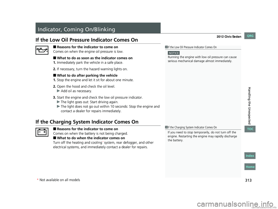 HONDA CIVIC SEDAN 2012 Owners Manual (in English) 313
Handling the Unexpected
Indicator, Coming On/Blinking
If the Low Oil Pressure Indicator Comes On
■Reasons for the indicator to come on
Comes on when the engine oil pressure is low.
■What to do HONDA CIVIC SEDAN 2012 Owners Manual (in English) 313
Handling the Unexpected
Indicator, Coming On/Blinking
If the Low Oil Pressure Indicator Comes On
■Reasons for the indicator to come on
Comes on when the engine oil pressure is low.
■What to do