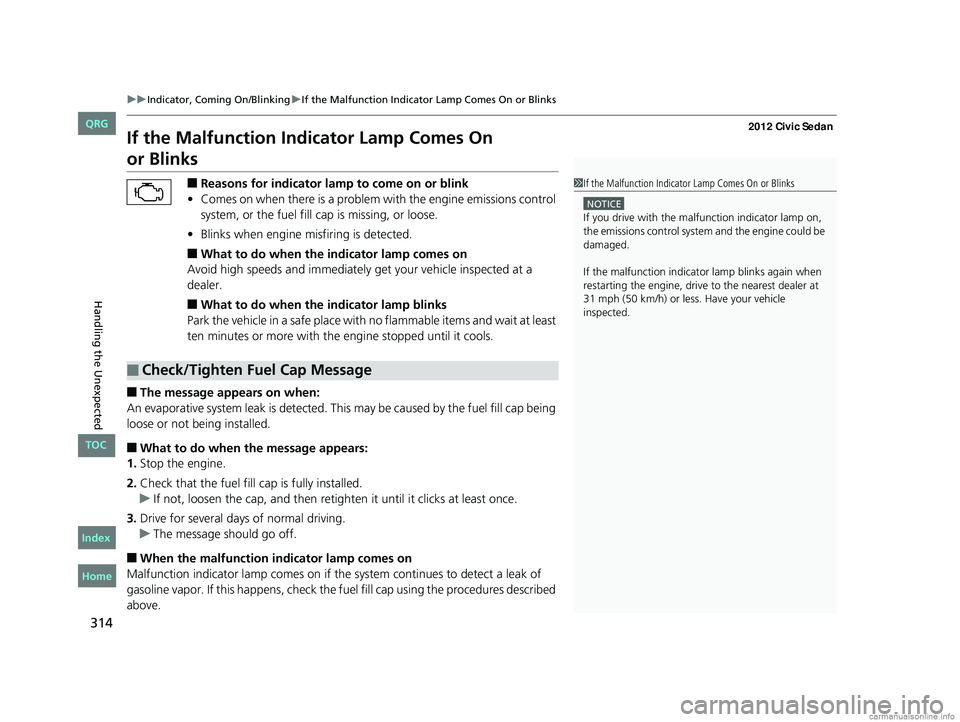 HONDA CIVIC SEDAN 2012 Owners Manual (in English) 314
uuIndicator, Coming On/Blinking uIf the Malfunction Indicato r Lamp Comes On or Blinks
Handling the Unexpected
If the Malfunction Indicator Lamp Comes On
■Reasons for indicator lamp to come on HONDA CIVIC SEDAN 2012 Owners Manual (in English) 314
uuIndicator, Coming On/Blinking uIf the Malfunction Indicato r Lamp Comes On or Blinks
Handling the Unexpected
If the Malfunction Indicator Lamp Comes On
■Reasons for indicator lamp to come on