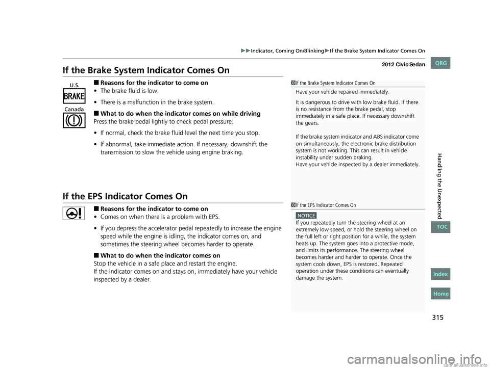 HONDA CIVIC SEDAN 2012 Owners Manual (in English) 315
uuIndicator, Coming On/Blinking uIf the Brake System Indicator Comes On
Handling the Unexpected
If the Brake System Indicator Comes On
■Reasons for the indicator to come on
• The brake fluid HONDA CIVIC SEDAN 2012 Owners Manual (in English) 315
uuIndicator, Coming On/Blinking uIf the Brake System Indicator Comes On
Handling the Unexpected
If the Brake System Indicator Comes On
■Reasons for the indicator to come on
• The brake fluid