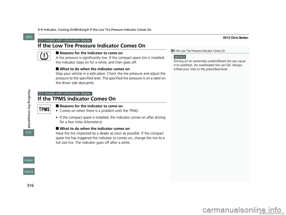 HONDA CIVIC SEDAN 2012 Owners Manual (in English) 316
uuIndicator, Coming On/Blinking uIf the Low Tire Pressure Indicator Comes On
Handling the Unexpected
If the Low Tire Pressure Indicator Comes On
■Reasons for the indicator to come on
A tire pres HONDA CIVIC SEDAN 2012 Owners Manual (in English) 316
uuIndicator, Coming On/Blinking uIf the Low Tire Pressure Indicator Comes On
Handling the Unexpected
If the Low Tire Pressure Indicator Comes On
■Reasons for the indicator to come on
A tire pres