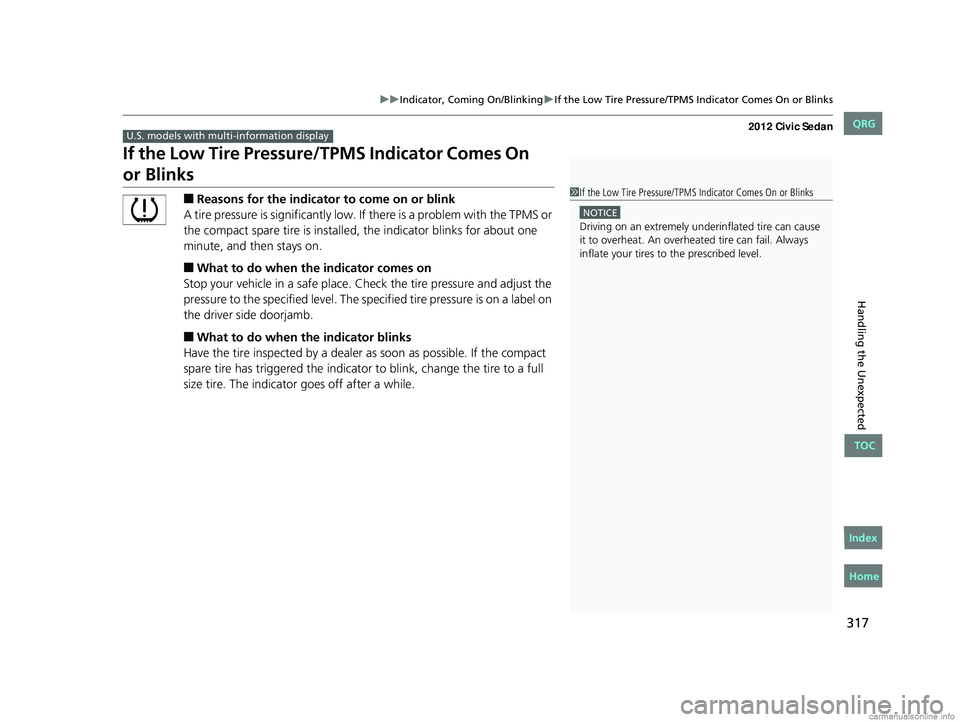HONDA CIVIC SEDAN 2012 Owners Manual (in English) 317
uuIndicator, Coming On/Blinking uIf the Low Tire Pressure/TPMS Indicator Comes On or Blinks
Handling the Unexpected
If the Low Tire Pressure/TPMS Indicator Comes On
■Reasons for the indicator HONDA CIVIC SEDAN 2012 Owners Manual (in English) 317
uuIndicator, Coming On/Blinking uIf the Low Tire Pressure/TPMS Indicator Comes On or Blinks
Handling the Unexpected
If the Low Tire Pressure/TPMS Indicator Comes On
■Reasons for the indicator