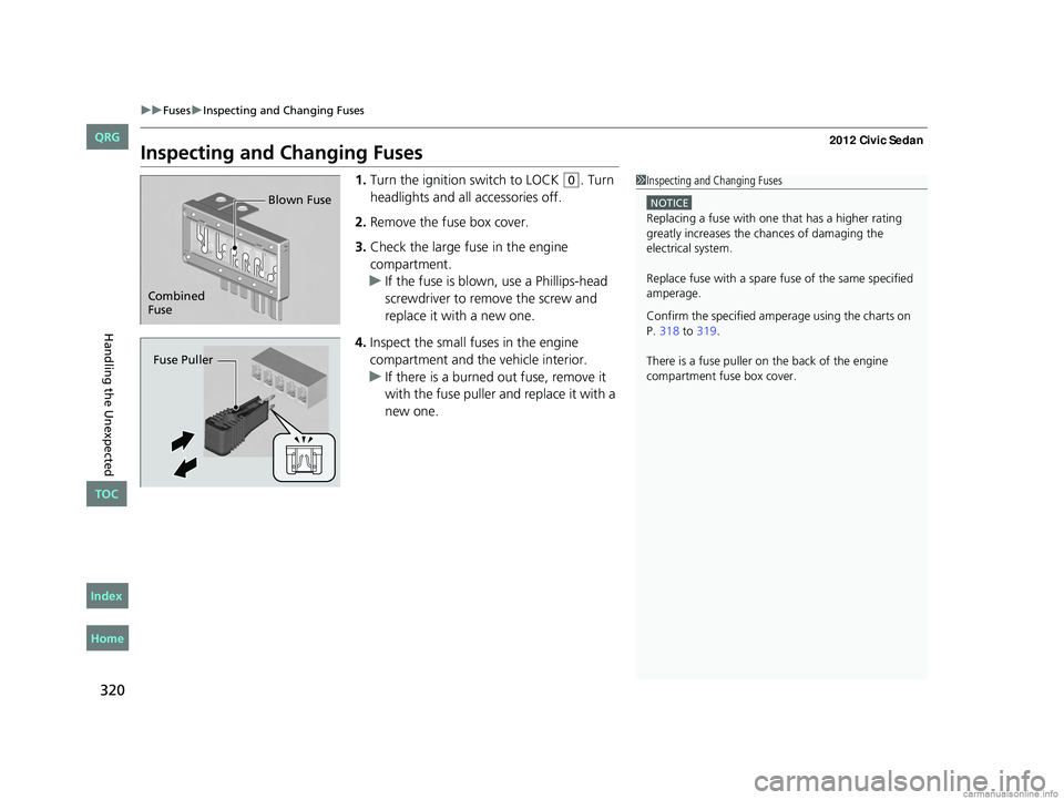 HONDA CIVIC SEDAN 2012 Owners Manual (in English) 320
uuFusesuInspecting and Changing Fuses
Handling the Unexpected
Inspecting and Changing Fuses
1.Turn the ignition switch to LOCK (0. Turn
headlights and all accessories off.
2.Remove the fuse box c HONDA CIVIC SEDAN 2012 Owners Manual (in English) 320
uuFusesuInspecting and Changing Fuses
Handling the Unexpected
Inspecting and Changing Fuses
1.Turn the ignition switch to LOCK (0. Turn
headlights and all accessories off.
2.Remove the fuse box c